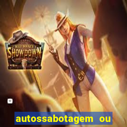 autossabotagem ou auto sabotagem